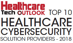 Top 10 Healthcare Cybersecurity Solution Companies - 2018
